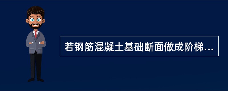 若钢筋混凝土基础断面做成阶梯形，每踏步高（）。