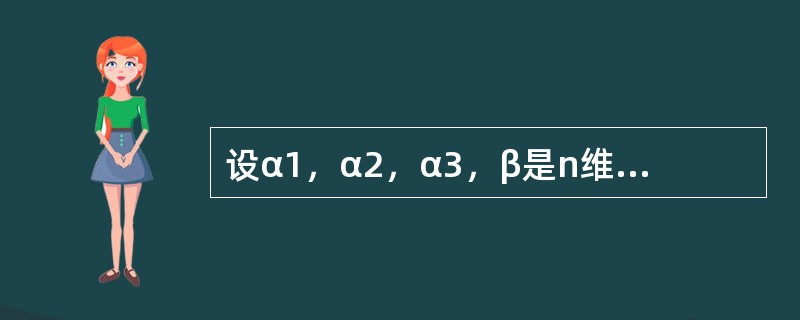 设α1，α2，α3，β是n维向量组，已知α1，α2，β线性相关，α2，α3，β线