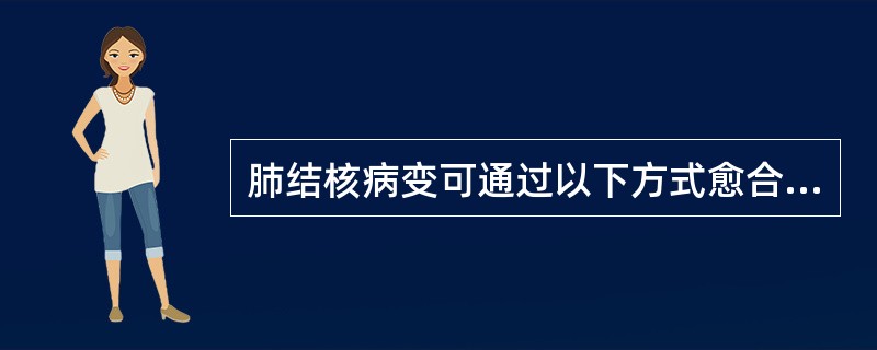 肺结核病变可通过以下方式愈合（）