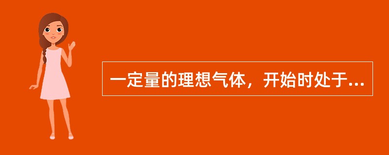 一定量的理想气体，开始时处于压强、体积、温度分别为P1、V1、T1的平衡态，后来