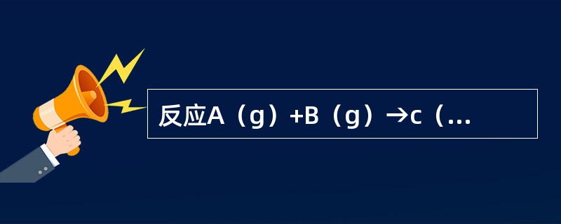 反应A（g）+B（g）→c（g）的速率方程为，若是密闭的反应容器增大一倍，则其反