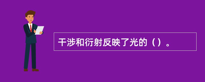 干涉和衍射反映了光的（）。