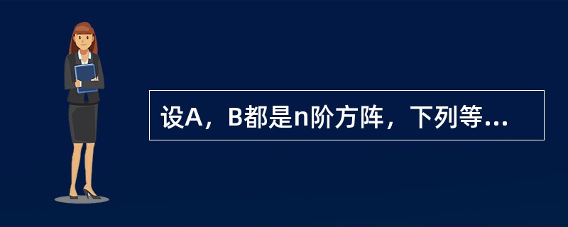 设A，B都是n阶方阵，下列等式不正确的是（）．