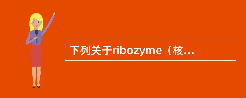 下列关于ribozyme（核酶）的叙述哪项正确