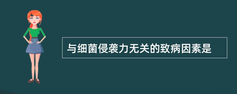 与细菌侵袭力无关的致病因素是