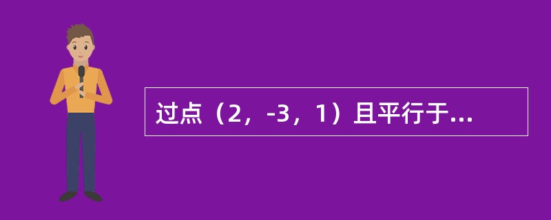 过点（2，-3，1）且平行于向量a=（2，-1，3）和b=（-1，1，-2）的平