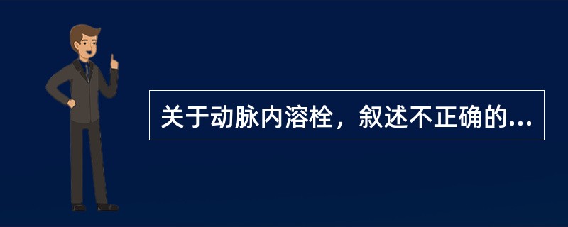 关于动脉内溶栓，叙述不正确的是（）