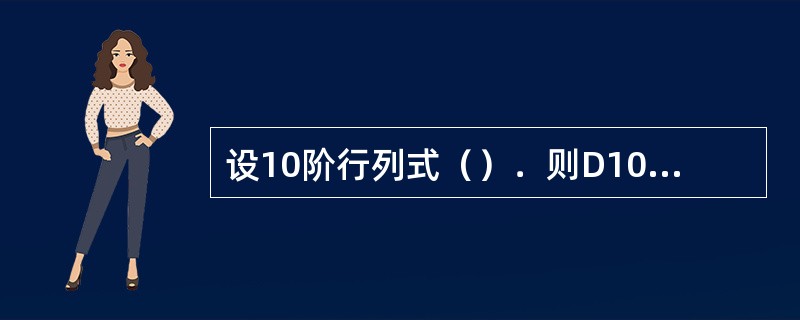 设10阶行列式（）．则D10的值等于（．）。