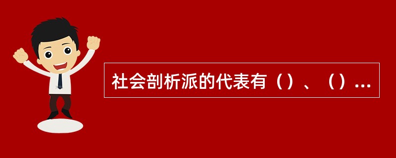 社会剖析派的代表有（）、（）、（）等，其中（）是一位具有社会科学气质的小说家。