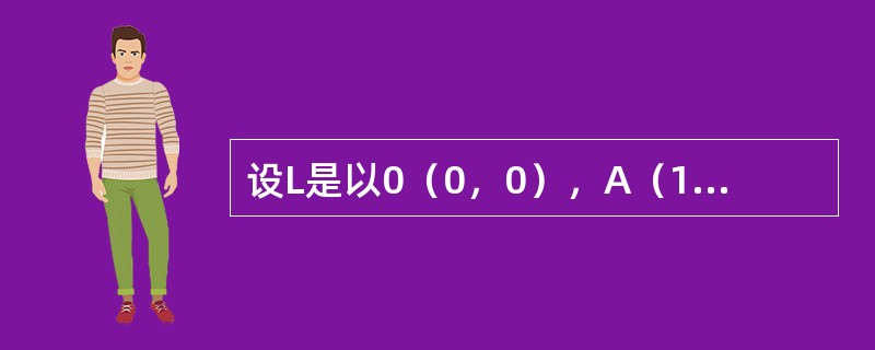 设L是以0（0，0），A（1，0）和B（0，1）为顶点的三角形区域的边界，则曲线