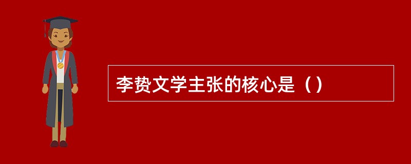 李贽文学主张的核心是（）