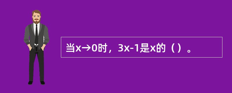 当x→0时，3x-1是x的（）。