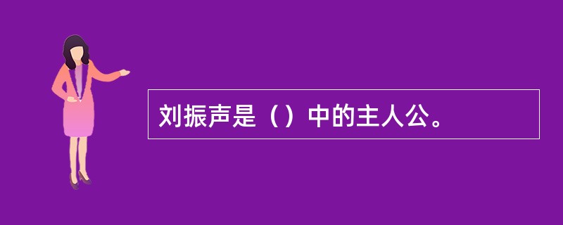 刘振声是（）中的主人公。