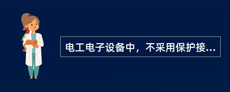 电工电子设备中，不采用保护接地的措施，也不依赖于安装条件的设备称为（）。