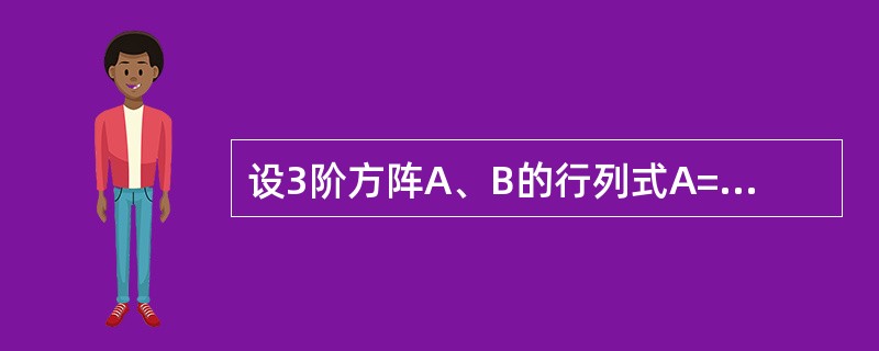 设3阶方阵A、B的行列式A=2，B=-3，则-ATB2等于（）．