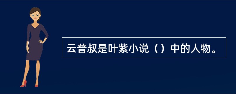 云普叔是叶紫小说（）中的人物。