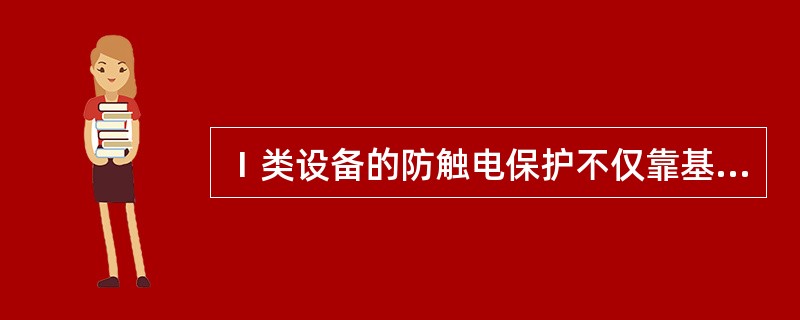 Ⅰ类设备的防触电保护不仅靠基本绝缘，还包括一种附加的安全措施，即（）。