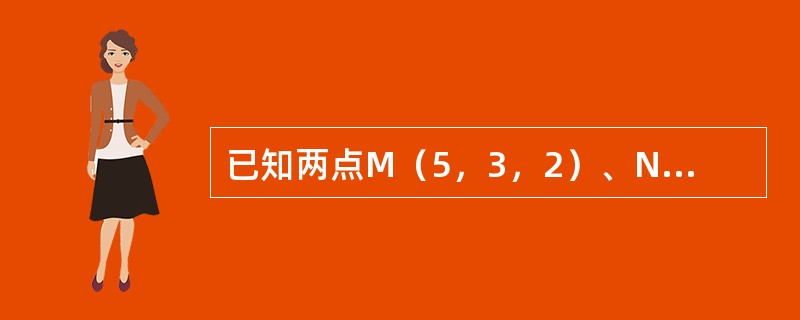 已知两点M（5，3，2）、N（1，-4，6），则单位向量MN0可表示为（）。