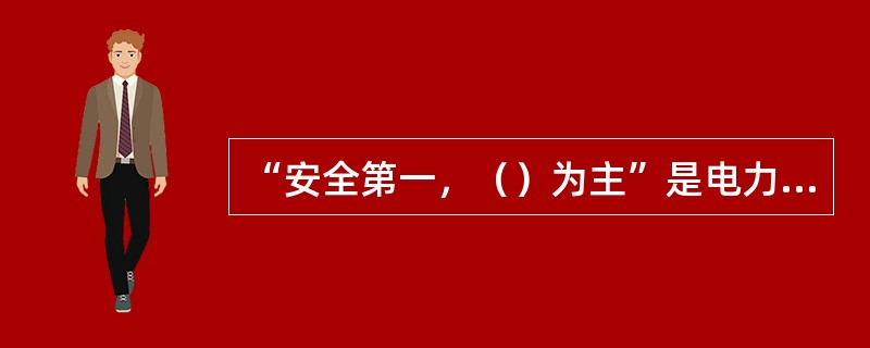 “安全第一，（）为主”是电力工业的一贯方针。
