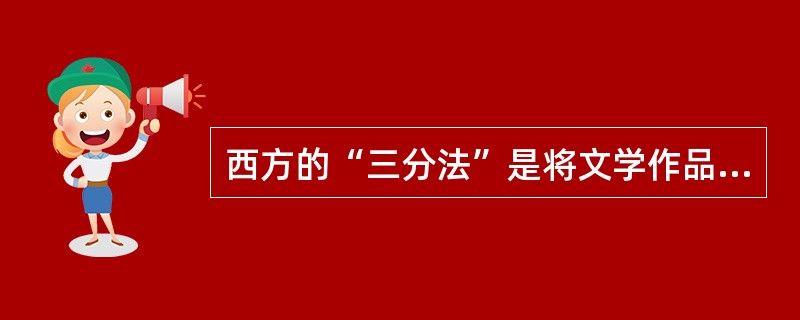 西方的“三分法”是将文学作品分为三种类型，即叙事文学、戏剧文学和（）