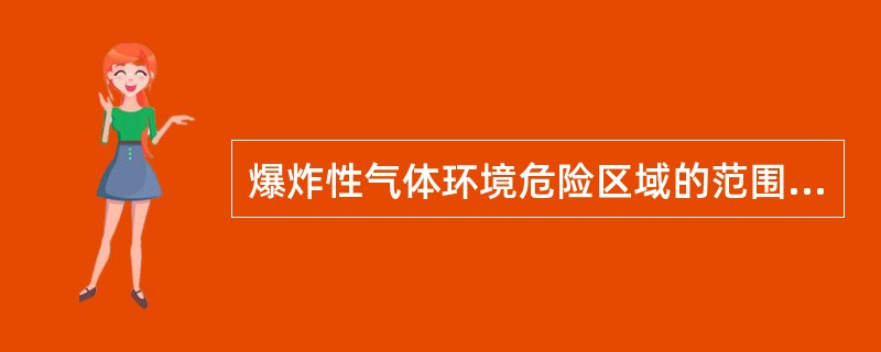 爆炸性气体环境危险区域的范围应按（）确定。