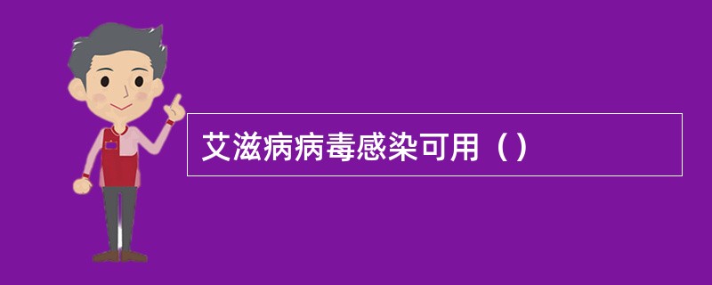艾滋病病毒感染可用（）