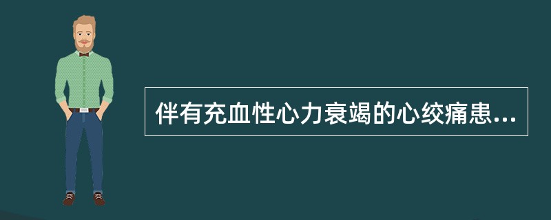 伴有充血性心力衰竭的心绞痛患者宜选用（）