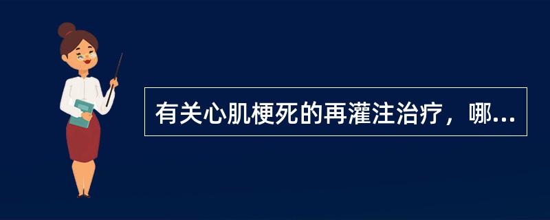 有关心肌梗死的再灌注治疗，哪项不正确（）。