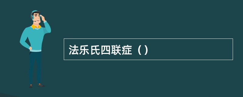 法乐氏四联症（）