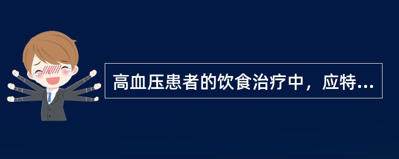 高血压患者的饮食治疗中，应特别注意（）。