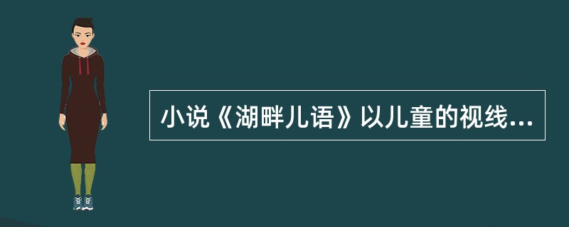 小说《湖畔儿语》以儿童的视线和体验，讲述一个苦难家庭的故事。其作者是（）。