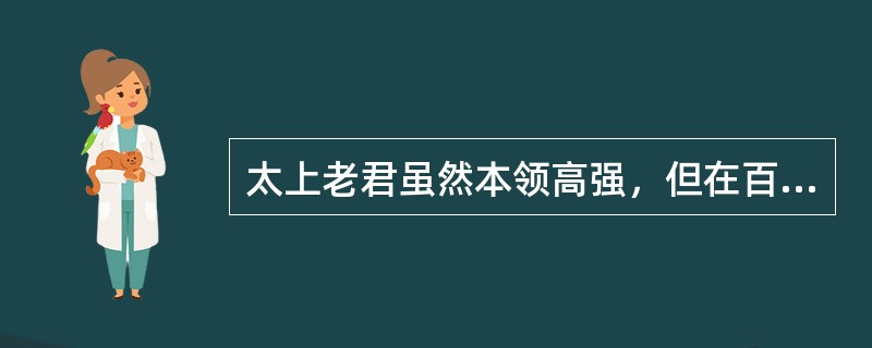 太上老君虽然本领高强，但在百回本《西游记》中，他是一个被调侃的对象。