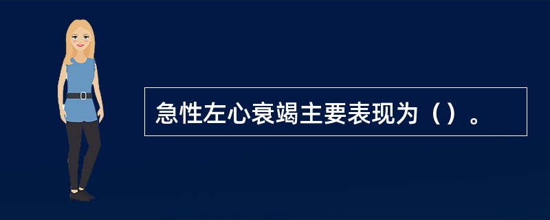 急性左心衰竭主要表现为（）。