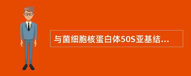 与菌细胞核蛋白体50S亚基结合，抑制肽酰基转移酶的抗生素是（）