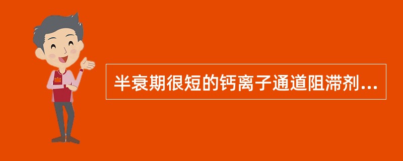 半衰期很短的钙离子通道阻滞剂，临床多用缓释制剂的药物是（）