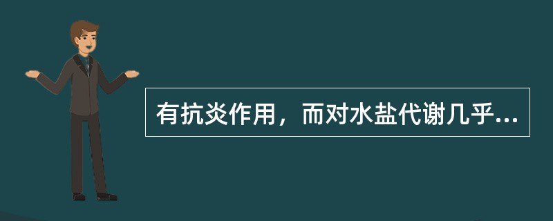 有抗炎作用，而对水盐代谢几乎无影响的药物是（）