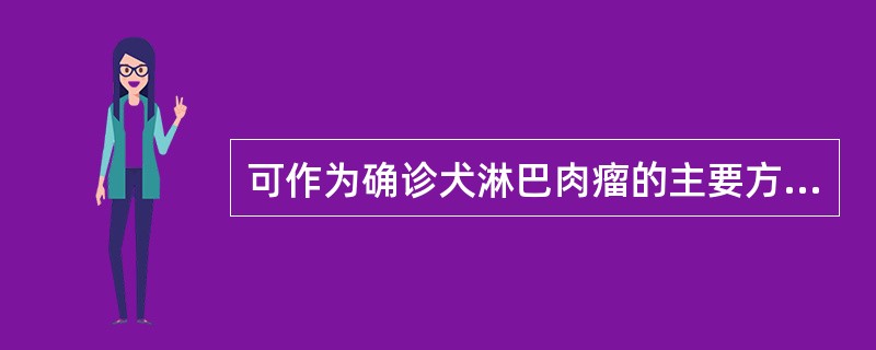 可作为确诊犬淋巴肉瘤的主要方法是（）