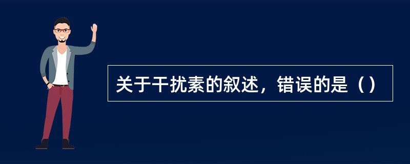 关于干扰素的叙述，错误的是（）