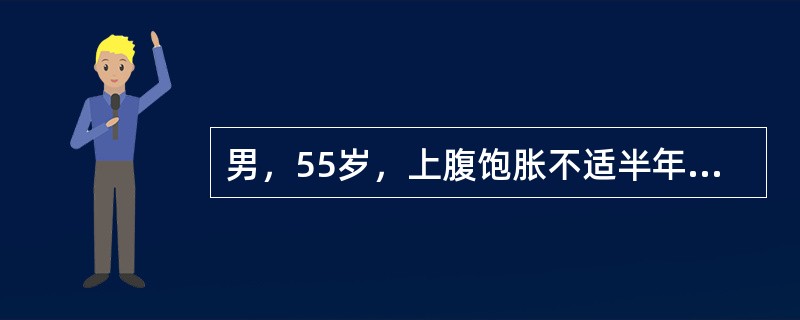 男，55岁，上腹饱胀不适半年余，加重1个月，近一个月上腹部不适转为疼痛，为持续性