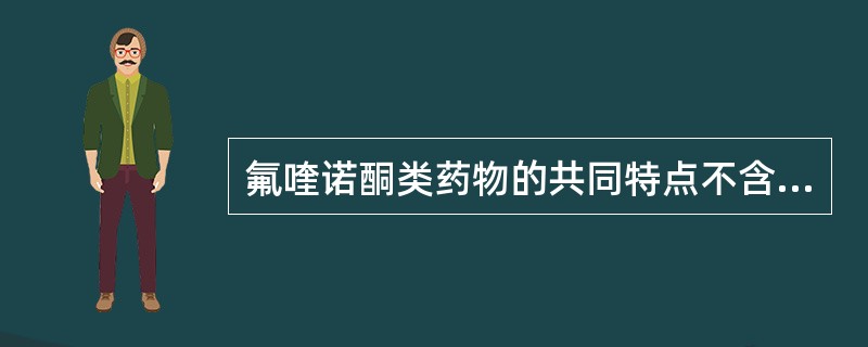 氟喹诺酮类药物的共同特点不含（）