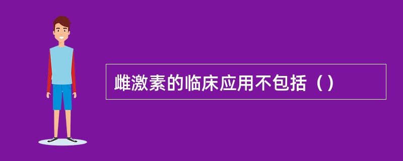 雌激素的临床应用不包括（）