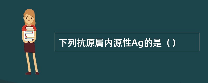 下列抗原属内源性Ag的是（）