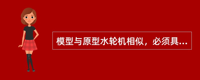 模型与原型水轮机相似，必须具备（）。