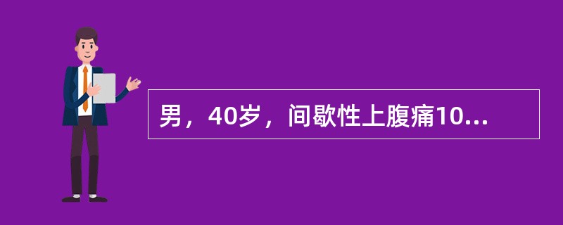 男，40岁，间歇性上腹痛10年，加剧1个月，有饥饿性疼痛，进食后缓解。查体：腹软