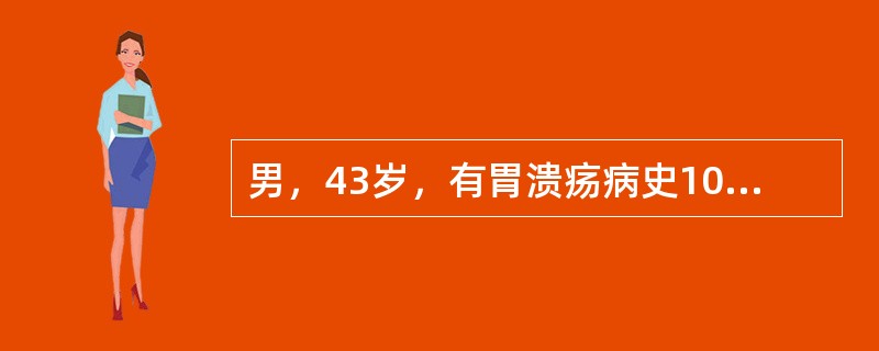 男，43岁，有胃溃疡病史10年，近3个月疼痛加剧并失去节律性，伴嗳气，无呕吐，换