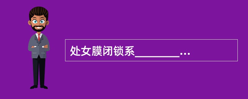 处女膜闭锁系__________________，一经确诊，即予________