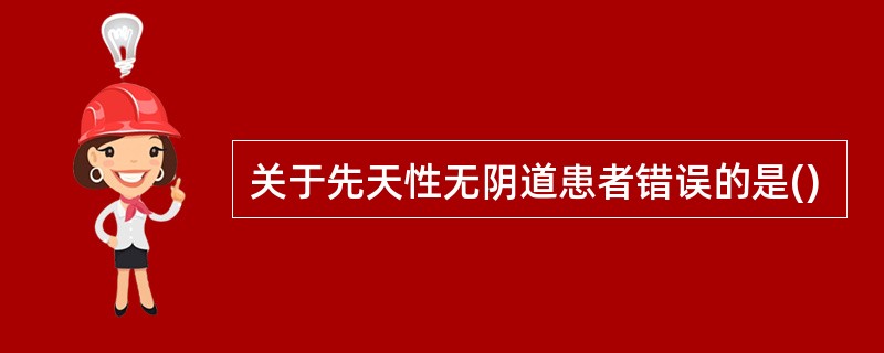 关于先天性无阴道患者错误的是()