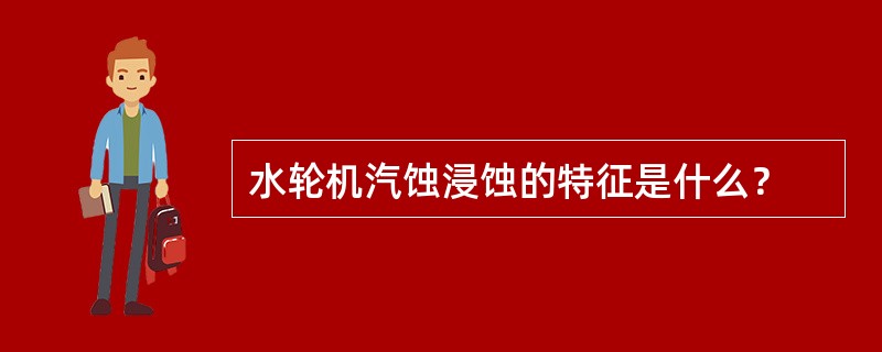 水轮机汽蚀浸蚀的特征是什么？