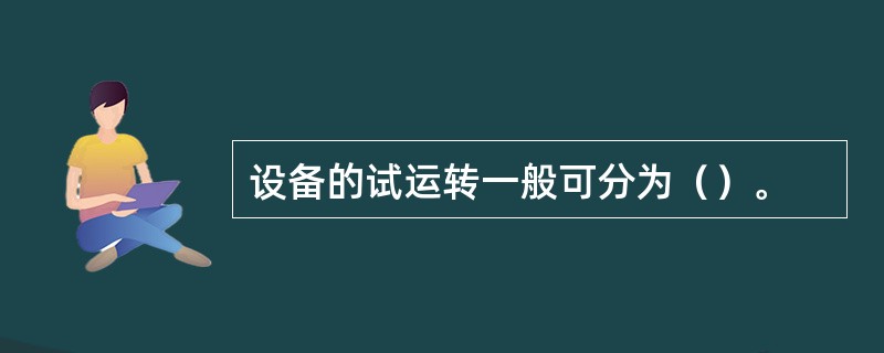 设备的试运转一般可分为（）。