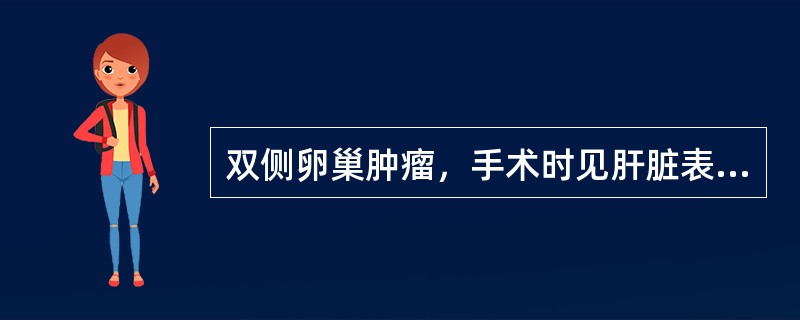 双侧卵巢肿瘤，手术时见肝脏表面有转移灶直径1cm，属于()